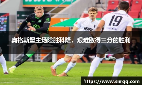 奥格斯堡主场险胜科隆，艰难取得三分的胜利