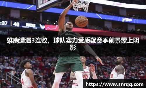 雄鹿遭遇3连败，球队实力受质疑赛季前景蒙上阴影