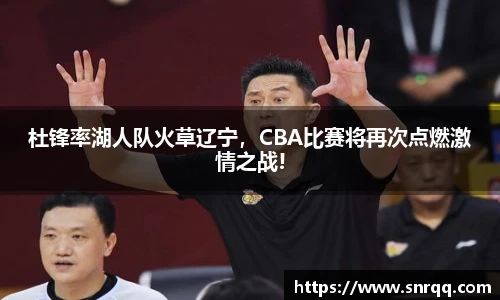 杜锋率湖人队火草辽宁，CBA比赛将再次点燃激情之战!