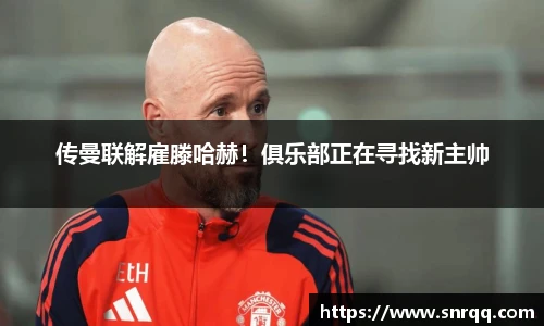 传曼联解雇滕哈赫！俱乐部正在寻找新主帅