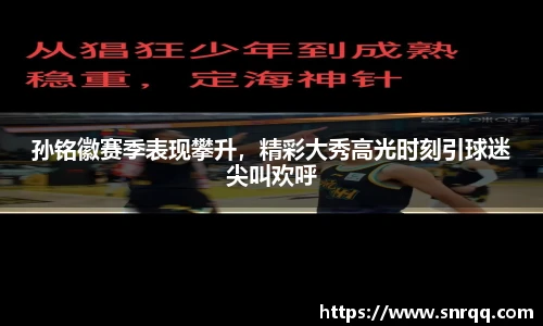 孙铭徽赛季表现攀升，精彩大秀高光时刻引球迷尖叫欢呼